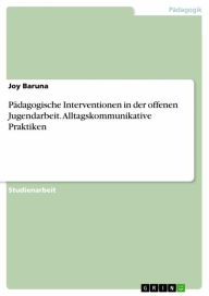 Title: Pädagogische Interventionen in der offenen Jugendarbeit. Alltagskommunikative Praktiken, Author: Joy Baruna