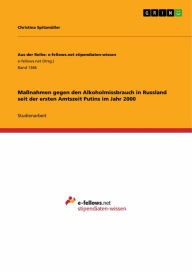 Title: Maßnahmen gegen den Alkoholmissbrauch in Russland seit der ersten Amtszeit Putins im Jahr 2000, Author: Christina Spitzmüller