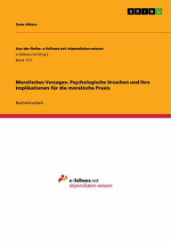 Title: Moralisches Versagen. Psychologische Ursachen und ihre Implikationen für die moralische Praxis, Author: Sven Ahlers