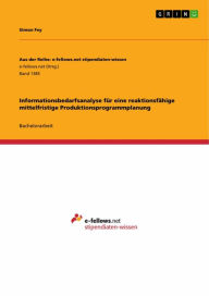 Title: Informationsbedarfsanalyse für eine reaktionsfähige mittelfristige Produktionsprogrammplanung, Author: Simon Fey