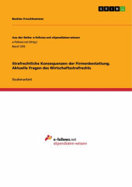 Title: Strafrechtliche Konsequenzen der Firmenbestattung. Aktuelle Fragen des Wirtschaftsstrafrechts, Author: Bastian Froschhammer
