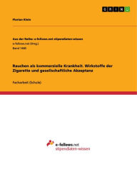Title: Rauchen als kommerzielle Krankheit. Wirkstoffe der Zigarette und gesellschaftliche Akzeptanz, Author: Florian Klein