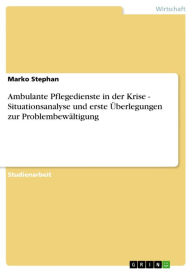 Title: Ambulante Pflegedienste in der Krise - Situationsanalyse und erste Überlegungen zur Problembewältigung, Author: Marko Stephan