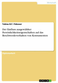 Title: Der Einfluss ausgewählter Persönlichkeitseigenschaften auf das Beschwerdeverhalten von Konsumenten, Author: Tobias B.F. Fidesser
