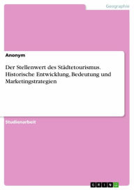 Title: Der Stellenwert des Städtetourismus. Historische Entwicklung, Bedeutung und Marketingstrategien, Author: Anonym