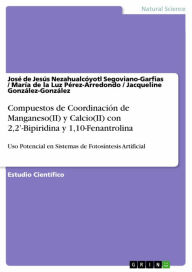 Title: Compuestos de Coordinación de Manganeso(II) y Calcio(II) con 2,2'-Bipiridina y 1,10-Fenantrolina para su Uso Potencial en Sistemas de Fotosíntesis Artificial: Un Estudio de Equilibrio, Author: José de Jesús Nezahualcóyotl Segoviano-Garfias