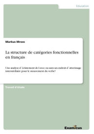 Title: La structure de catégories fonctionnelles en français: Une analyse d´éclatement de I avec ou sans un endroit d´atterissage intermédiaire pour le mouvement du verbe?, Author: Markus Mross