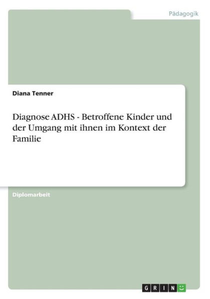 Diagnose ADHS - Betroffene Kinder und der Umgang mit ihnen im Kontext der Familie