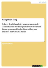 Title: Folgen des Liberalisierungsprozesses der Gasmärkte in der Europäischen Union und Konsequenzen für das Controlling am Beispiel der Gas AG Berlin, Author: Jeong-Hwan Song