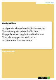 Title: Analyse der deutschen Maßnahmen zur Vermeidung der wirtschaftlichen Doppelbesteuerung bei ausländischen Verrechnungspreiskorrekturen verbundener Unternehmen, Author: Marko Wilken