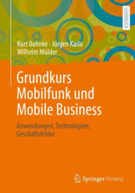 Title: Grundkurs Mobilfunk und Mobile Business: Anwendungen, Technologien, Geschäftsfelder, Author: Kurt Behnke