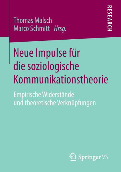 Neue Impulse für die soziologische Kommunikationstheorie: Empirische Widerstände und theoretische Verknüpfungen