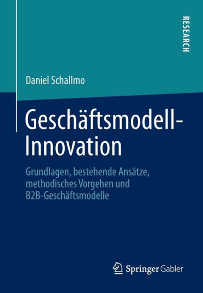 Geschäftsmodell-Innovation: Grundlagen, bestehende Ansätze, methodisches Vorgehen und B2B-Geschäftsmodelle