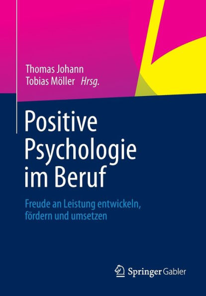 Positive Psychologie im Beruf: Freude an Leistung entwickeln, fï¿½rdern und umsetzen