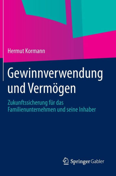 Gewinnverwendung und Vermï¿½gen: Zukunftssicherung fï¿½r das Familienunternehmen und seine Inhaber