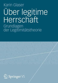 Title: Über legitime Herrschaft: Grundlagen der Legitimitätstheorie, Author: Karin Glaser