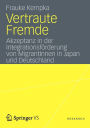 Vertraute Fremde: Akzeptanz in der Integrationsförderung von MigrantInnen in Japan und Deutschland
