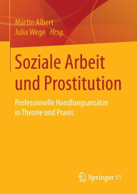 Title: Soziale Arbeit und Prostitution: Professionelle Handlungsansï¿½tze in Theorie und Praxis, Author: Martin Albert