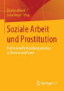 Soziale Arbeit und Prostitution: Professionelle Handlungsansï¿½tze in Theorie und Praxis