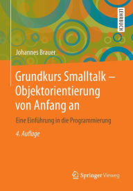 Title: Grundkurs Smalltalk - Objektorientierung von Anfang an: Eine Einführung in die Programmierung, Author: Johannes Brauer