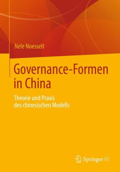 Governance-Formen in China: Theorie und Praxis des chinesischen Modells