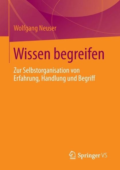 Wissen begreifen: Zur Selbstorganisation von Erfahrung, Handlung und Begriff