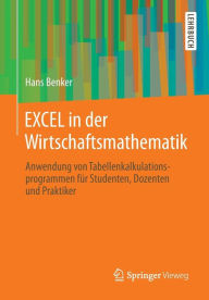 Title: EXCEL in der Wirtschaftsmathematik: Anwendung von Tabellenkalkulationsprogrammen fï¿½r Studenten, Dozenten und Praktiker, Author: Hans Benker