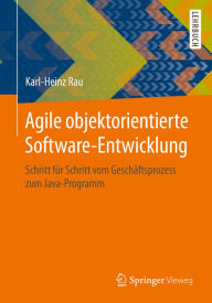Title: Agile objektorientierte Software-Entwicklung: Schritt für Schritt vom Geschäftsprozess zum Java-Programm, Author: Karl-Heinz Rau
