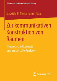 Title: Zur kommunikativen Konstruktion von Rï¿½umen: Theoretische Konzepte und empirische Analysen, Author: Gabriela B. Christmann