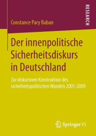 Title: Der innenpolitische Sicherheitsdiskurs in Deutschland: Zur diskursiven Konstruktion des sicherheitspolitischen Wandels 2001-2009, Author: Constance Pary Baban