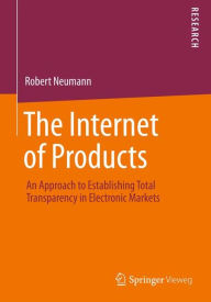 Title: The Internet of Products: An Approach to Establishing Total Transparency in Electronic Markets, Author: Robert Neumann
