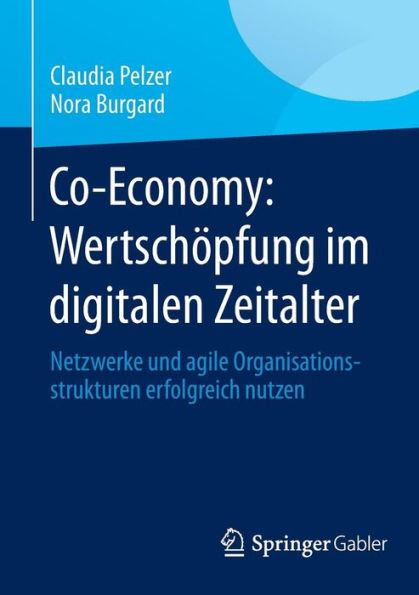 Co-Economy: Wertschöpfung im digitalen Zeitalter: Netzwerke und agile Organisationsstrukturen erfolgreich nutzen