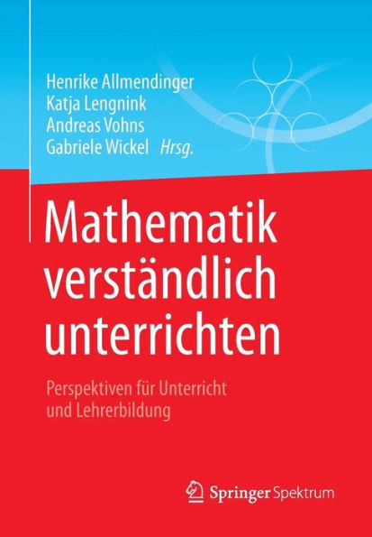 Mathematik verständlich unterrichten: Perspektiven für Unterricht und Lehrerbildung