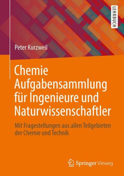 Chemie Aufgabensammlung für Ingenieure und Naturwissenschaftler: Mit Fragestellungen aus allen Teilgebieten der Chemie und Technik