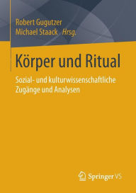 Title: Körper und Ritual: Sozial- und kulturwissenschaftliche Zugänge und Analysen, Author: Robert Gugutzer