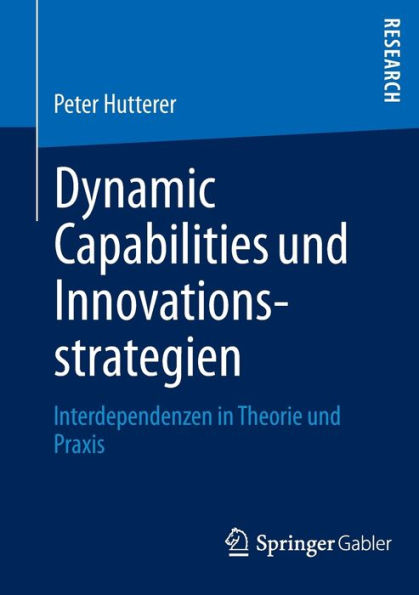 Dynamic Capabilities und Innovationsstrategien: Interdependenzen in Theorie und Praxis