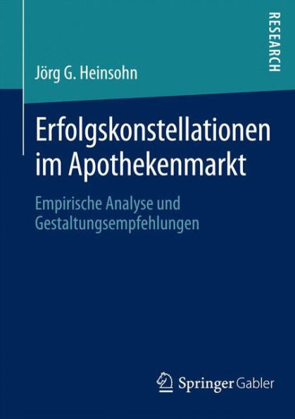 Erfolgskonstellationen im Apothekenmarkt: Empirische Analyse und Gestaltungsempfehlungen