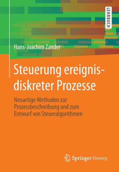 Steuerung ereignisdiskreter Prozesse: Neuartige Methoden zur Prozessbeschreibung und zum Entwurf von Steueralgorithmen