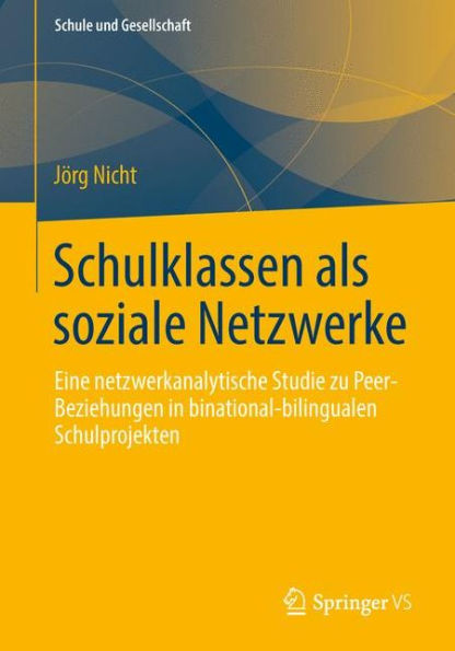 Schulklassen als soziale Netzwerke: Eine netzwerkanalytische Studie zu Peer-Beziehungen in binational-bilingualen Schulprojekten