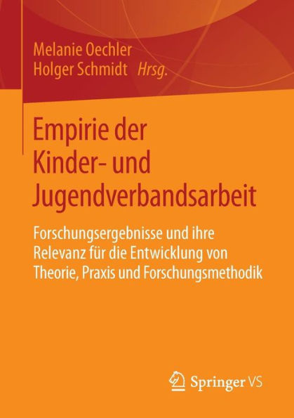 Empirie der Kinder- und Jugendverbandsarbeit: Forschungsergebnisse und ihre Relevanz für die Entwicklung von Theorie, Praxis und Forschungsmethodik