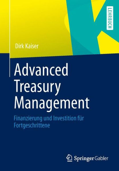 Advanced Treasury Management: Finanzierung und Investition für Fortgeschrittene