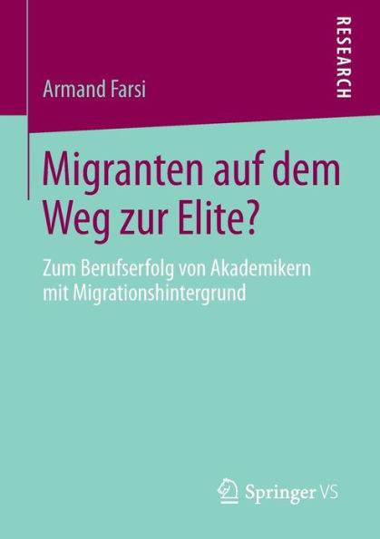 Migranten auf dem Weg zur Elite?: Zum Berufserfolg von Akademikern mit Migrationshintergrund