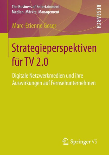 Strategieperspektiven fï¿½r TV 2.0: Digitale Netzwerkmedien und ihre Auswirkungen auf Fernsehunternehmen