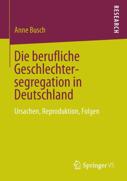 Die berufliche Geschlechtersegregation in Deutschland: Ursachen, Reproduktion, Folgen