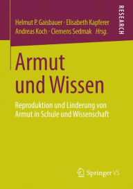 Title: Armut und Wissen: Reproduktion und Linderung von Armut in Schule und Wissenschaft, Author: Helmut P. Gaisbauer