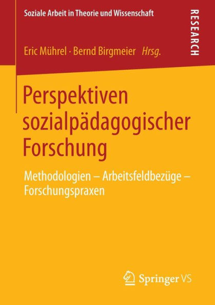 Perspektiven sozialpï¿½dagogischer Forschung: Methodologien - Arbeitsfeldbezï¿½ge - Forschungspraxen