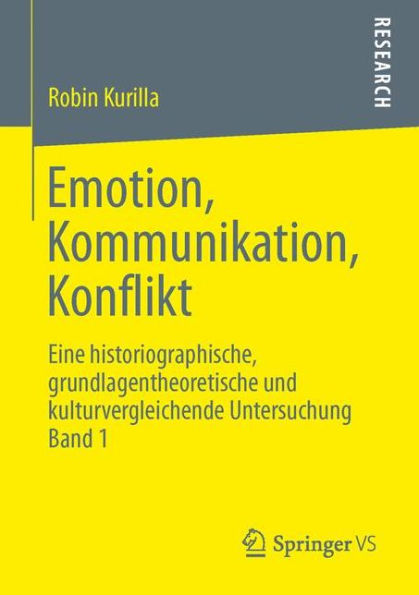 Emotion, Kommunikation, Konflikt: Eine historiographische, grundlagentheoretische und kulturvergleichende Untersuchung Band 1