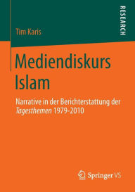 Title: Mediendiskurs Islam: Narrative in der Berichterstattung der Tagesthemen 1979-2010, Author: Tim Karis
