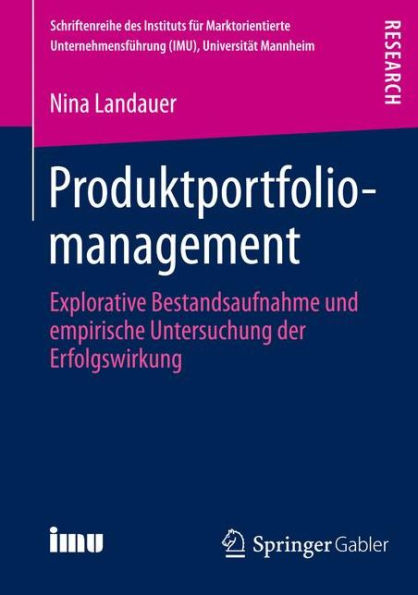 Produktportfoliomanagement: Explorative Bestandsaufnahme und empirische Untersuchung der Erfolgswirkung