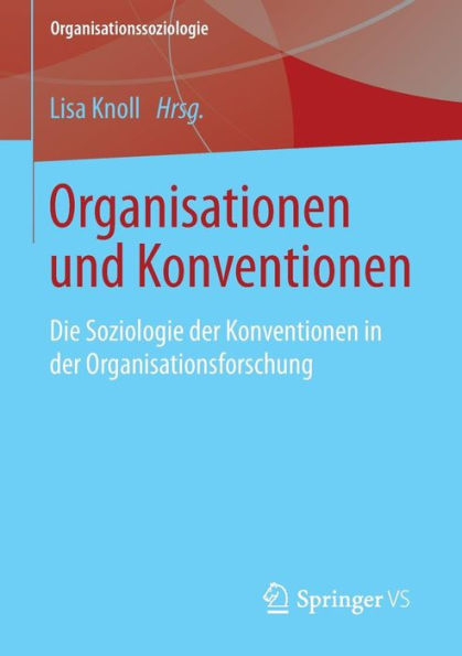 Organisationen und Konventionen: Die Soziologie der Konventionen in der Organisationsforschung